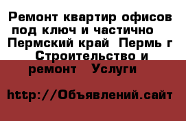 Ремонт квартир,офисов под ключ и частично. - Пермский край, Пермь г. Строительство и ремонт » Услуги   